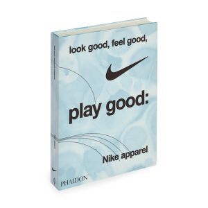 Look Good. Feel Good. Play Good: Nike Apparel - Hardcover Book