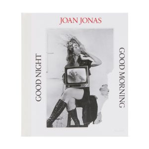 Joan Jonas: Good Night Good Morning – Hardcover